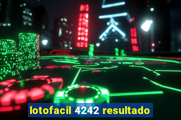 lotofacil 4242 resultado